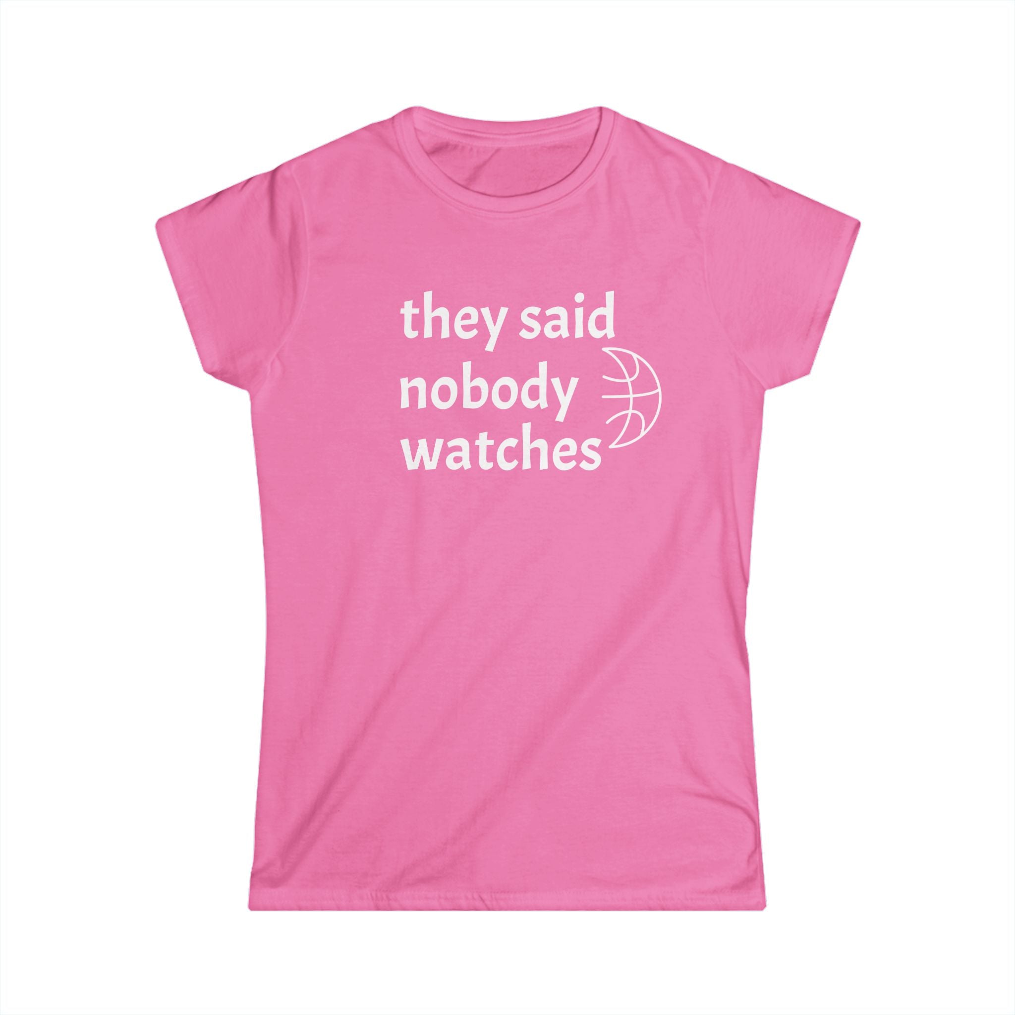 They Said Nobody Watches Women's Softstyle Tee
