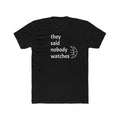 They Said Nobody Watches - Classic Tee