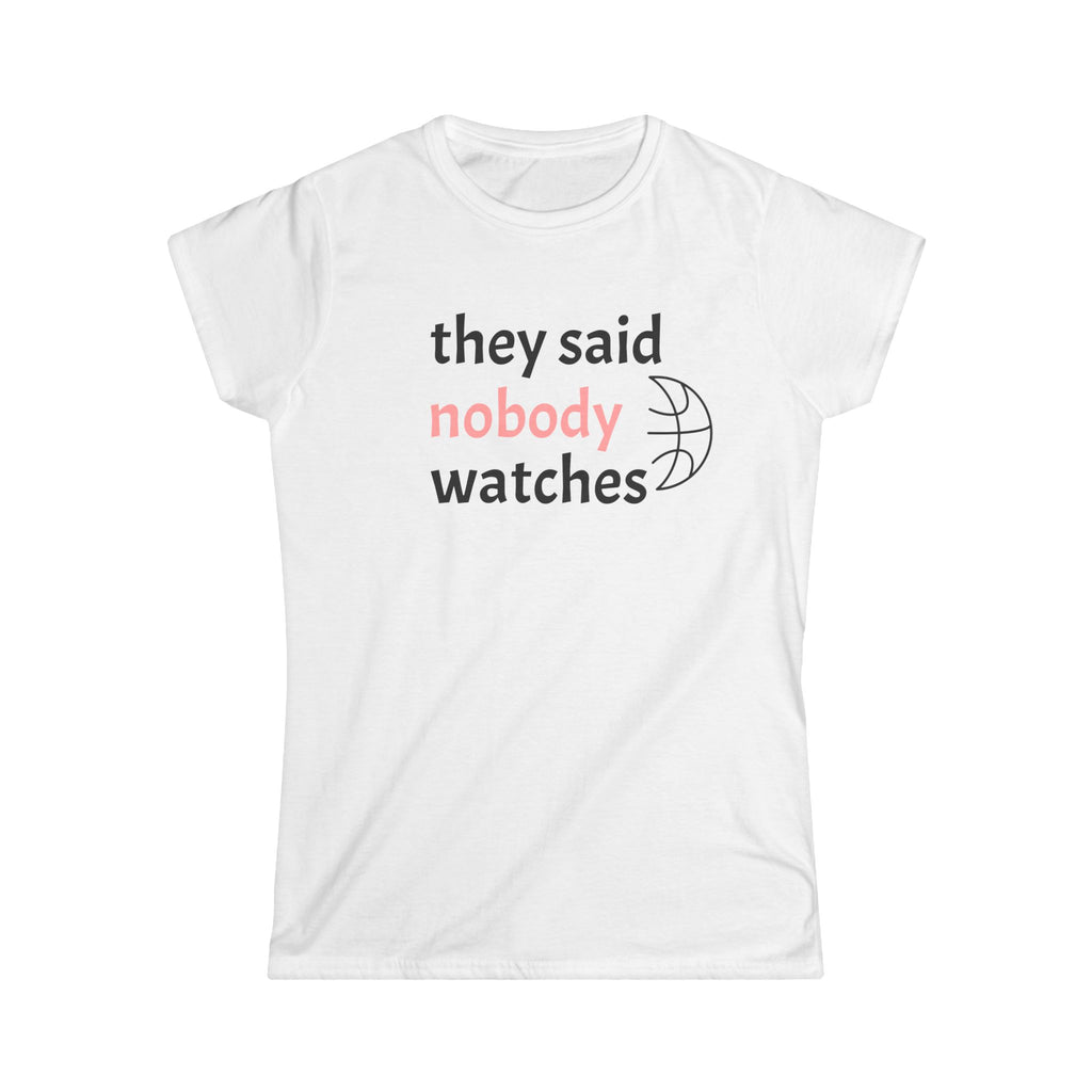 They Said Nobody Watches Women's Softstyle Tee