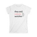 They Said Nobody Watches Women's Softstyle Tee