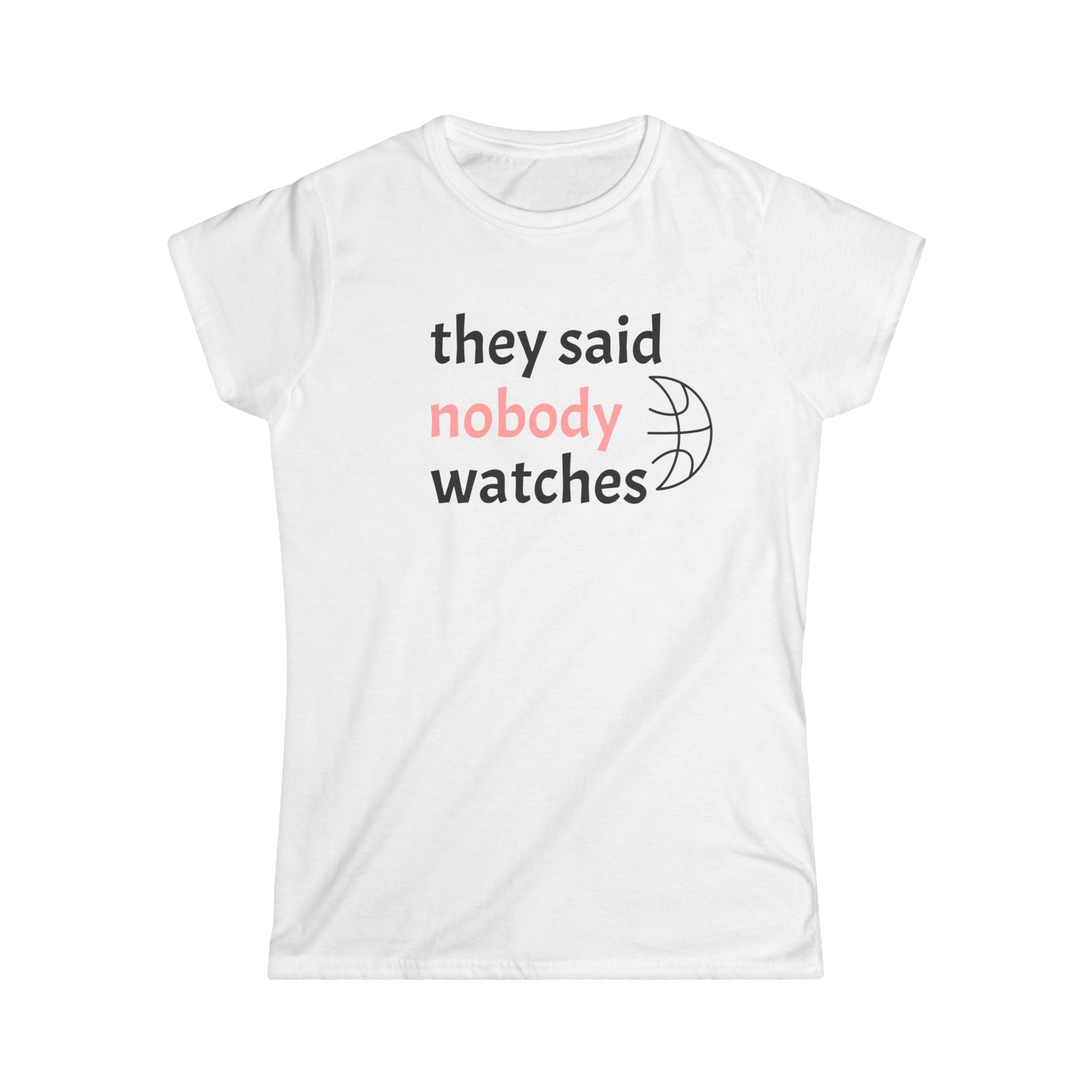 They Said Nobody Watches Women's Softstyle Tee