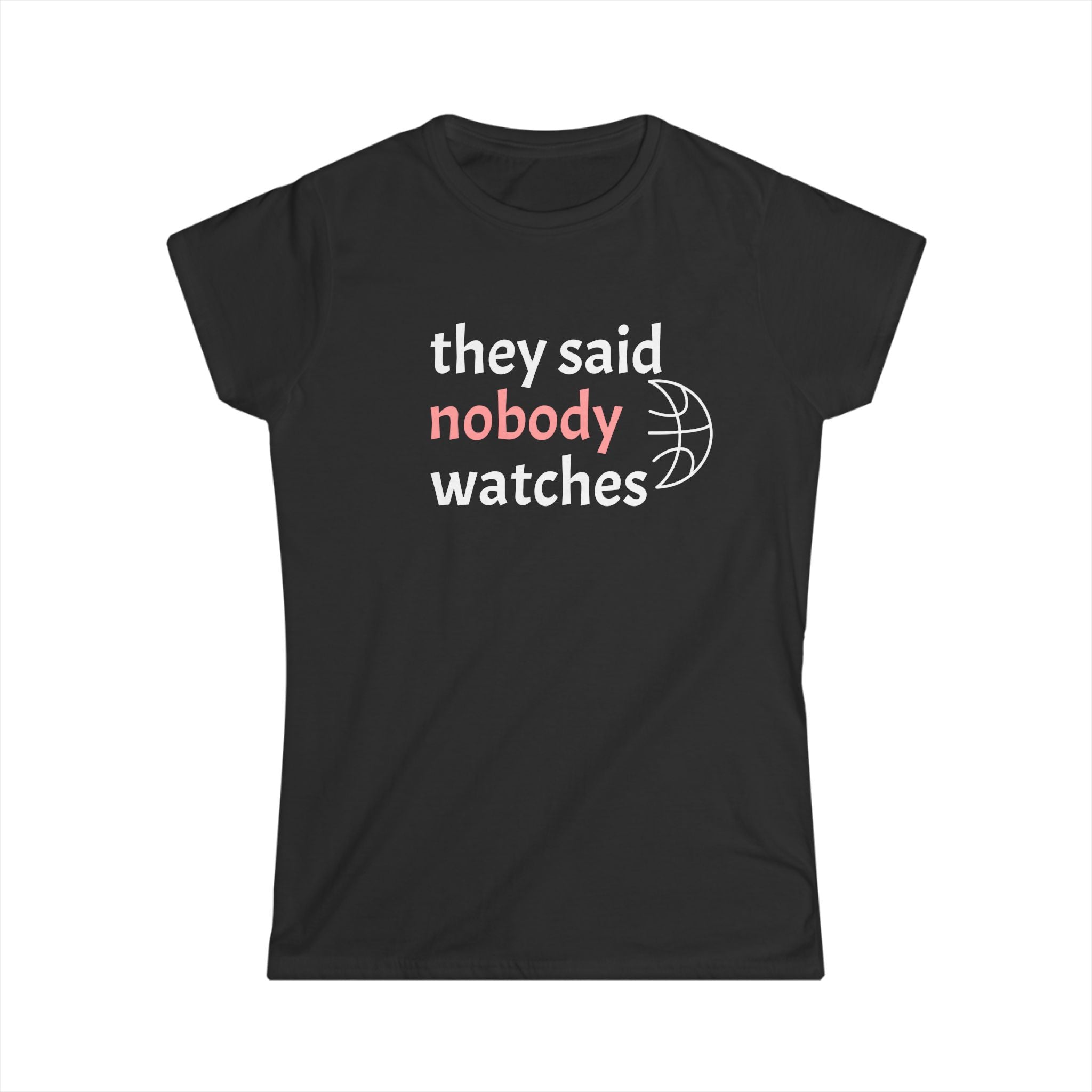 They Said Nobody Watches Women's Softstyle Tee