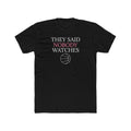 They Said Nobody Watches Classic Tee
