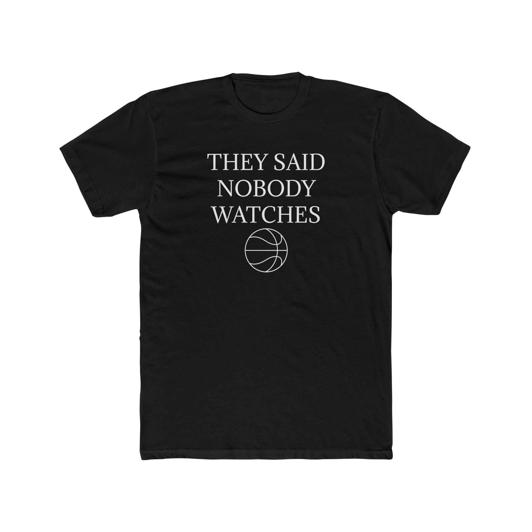 They Said Nobody Watches - Classic Tee
