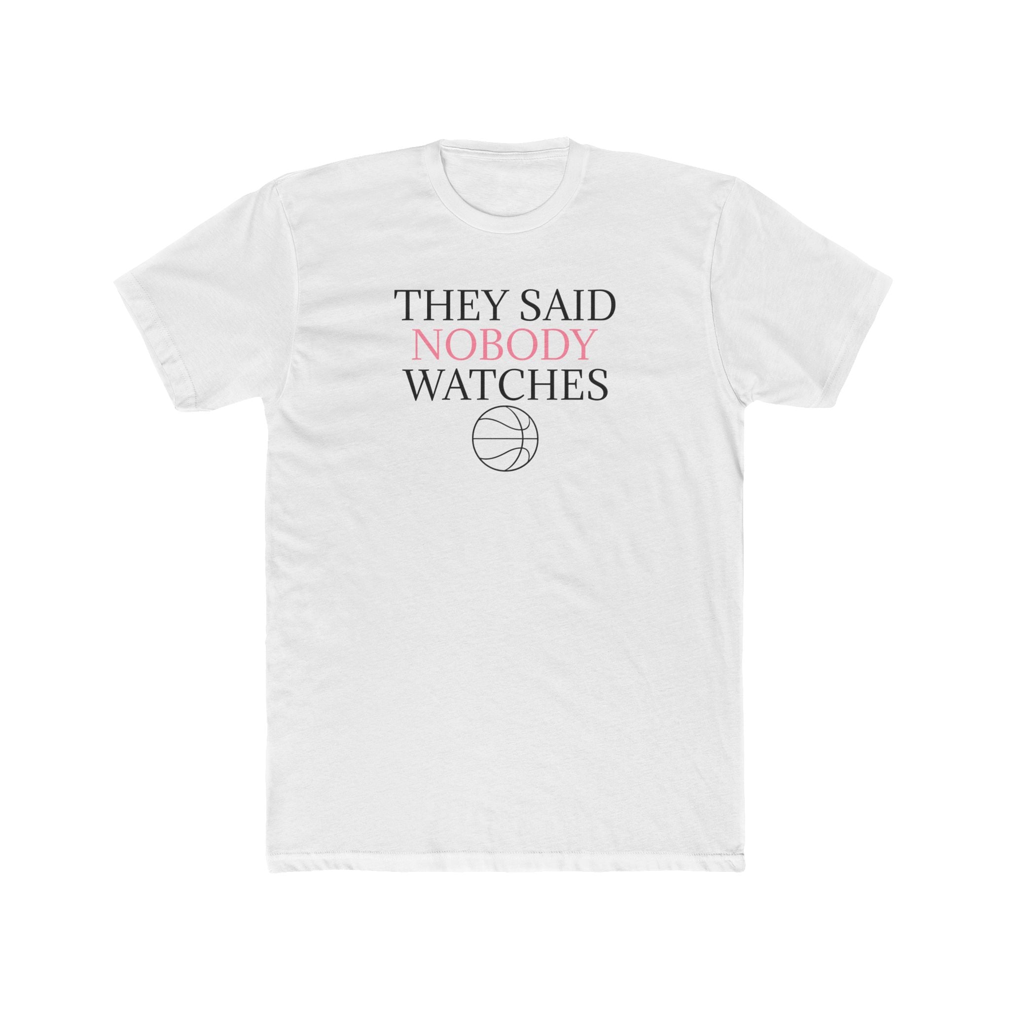They Said Nobody Watches Classic Tee
