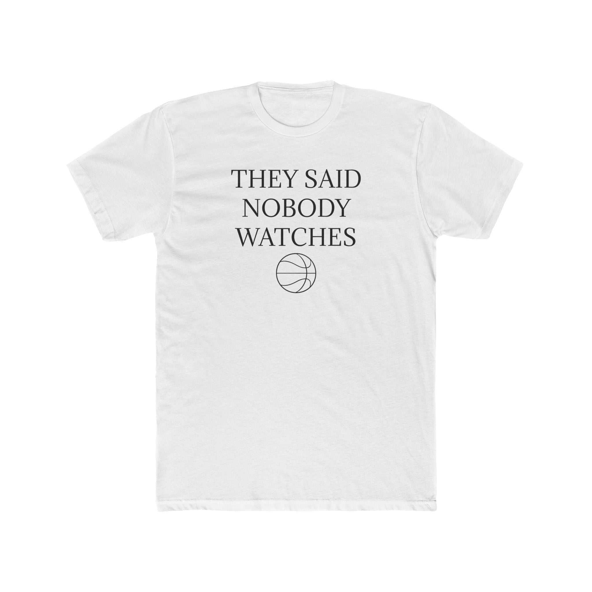 They Said Nobody Watches - Classic Tee
